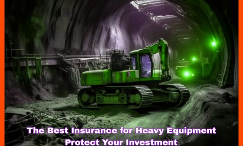 The Best Insurance for Heavy Equipment Protect Your Investment