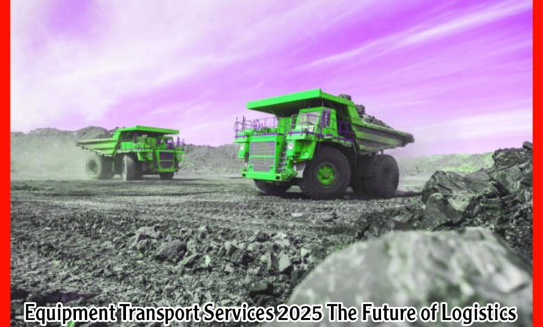 Equipment Transport Services 2025 The Future of Logistics