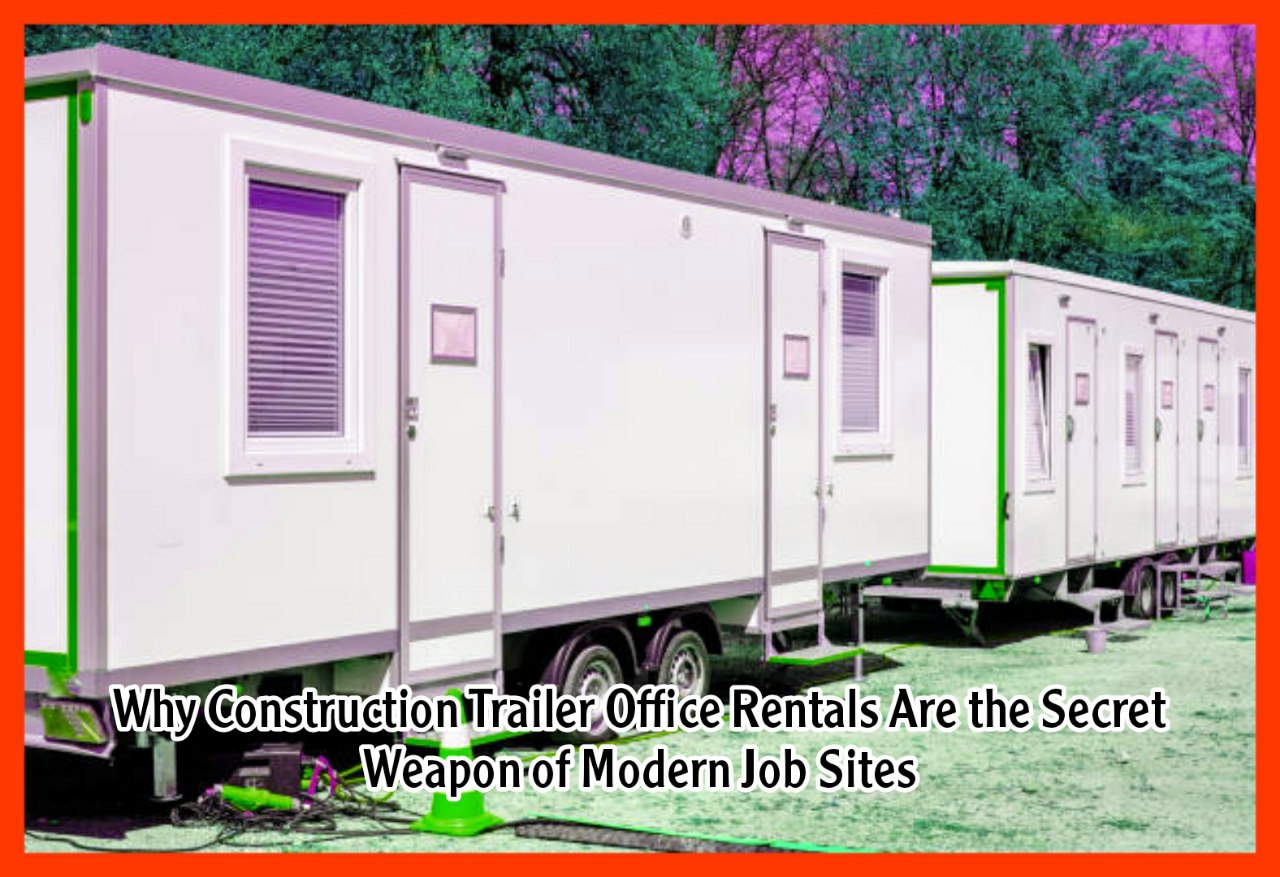 Why Construction Trailer Office Rentals Are the Secret Weapon of Modern Job Sites