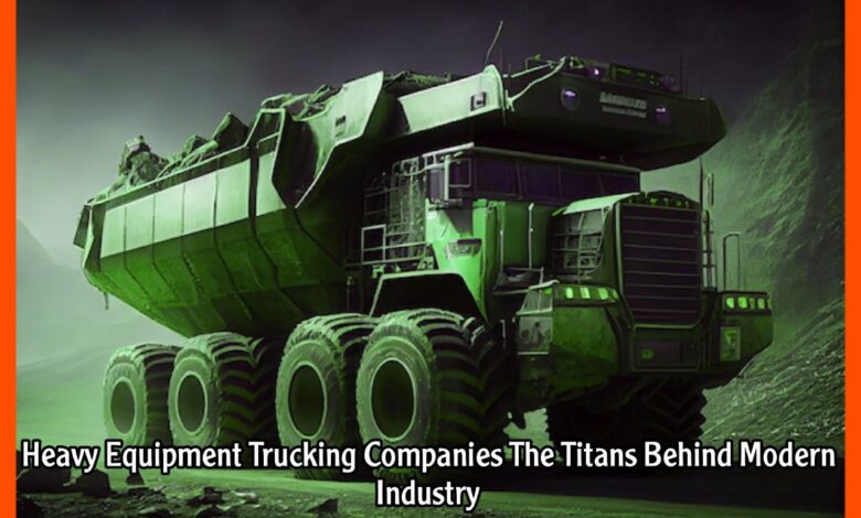 Heavy Equipment Trucking Companies The Titans Behind Modern Industry 