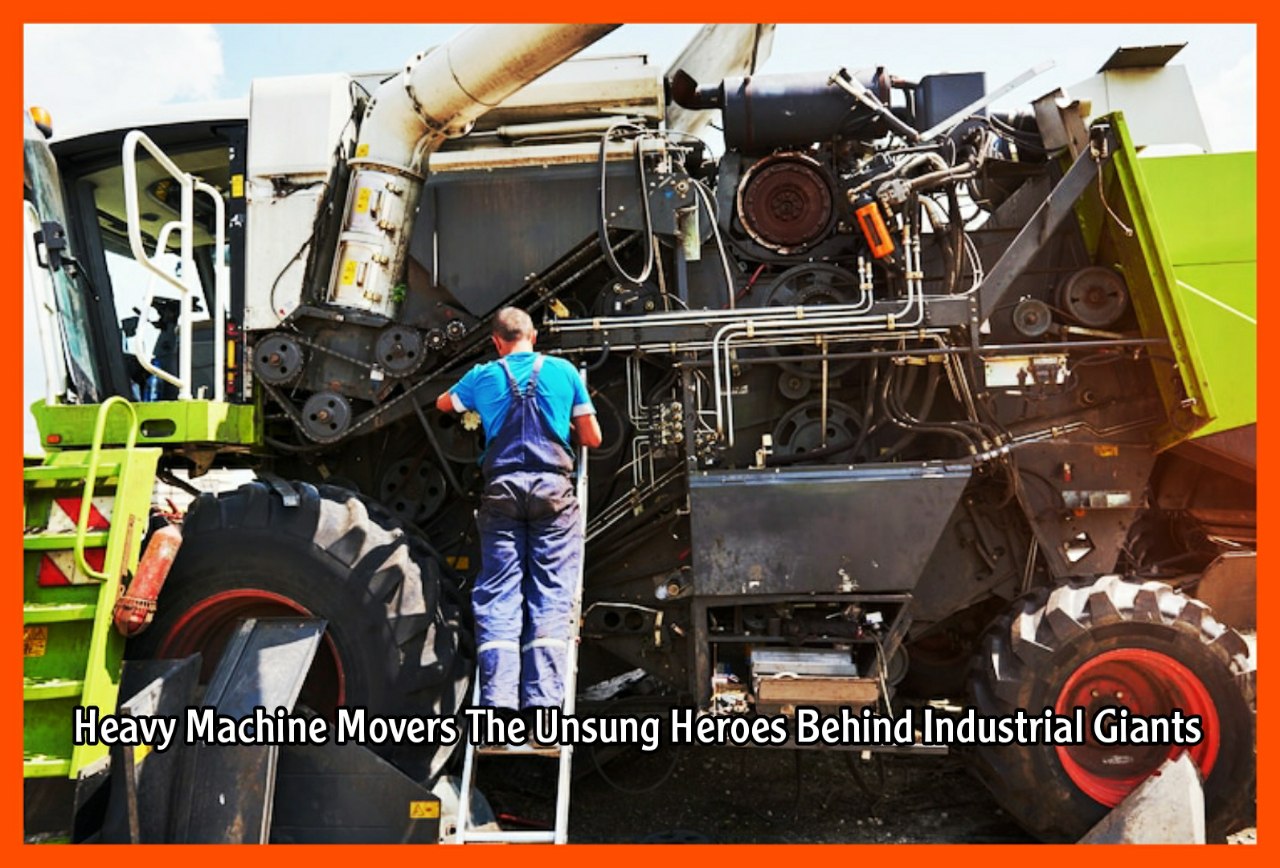 Heavy Machine Movers The Unsung Heroes Behind Industrial Giants