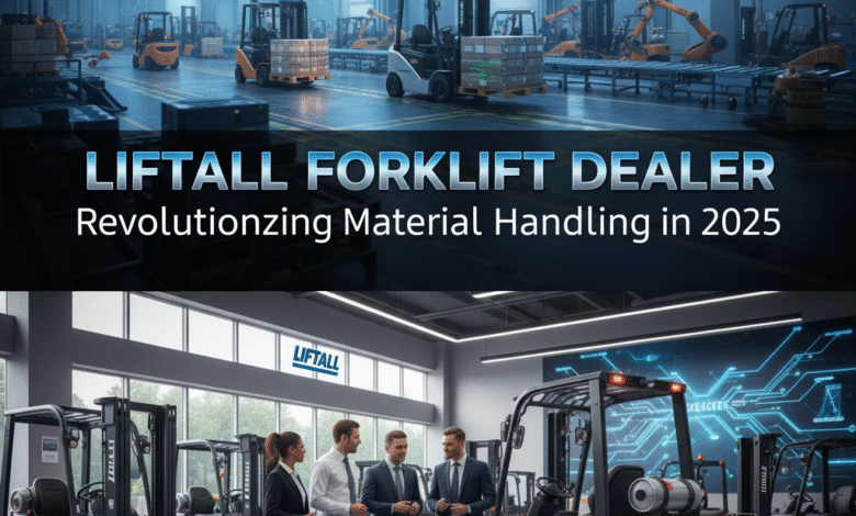 Liftall Forklift Dealer Revolutionizing Material Handling in 2025